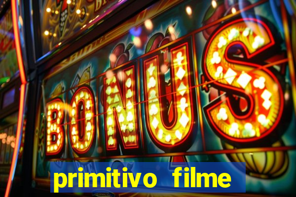 primitivo filme completo dublado mega filmes